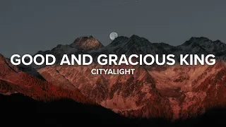 Good and Gracious King | CityAlight | Lyric Video