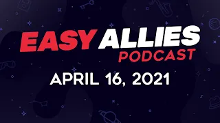 Easy Allies Podcast #262 - April 16, 2021