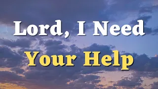 Lord, I Need Your Help - A Prayer for God’s Help - God, You are my refuge and strength
