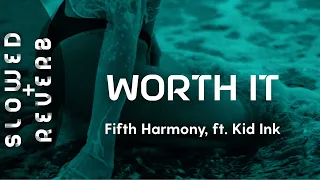 Fifth Harmony - Worth It (s l o w e d  +  r e v e r b) ft. Kid Ink // "Baby, I'm worth it"