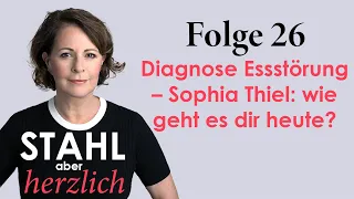 Sophia Thiel: Diagnose Essstörung – wie geht es dir heute? | Stahl aber herzlich Podcast | Folge 26