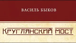 Василь Быков. Круглянский мост