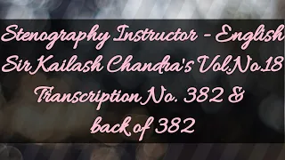 No. 382 & back of 382 // Volume 18 // 100 w.p.m. // Sir Kailash Chandra's Transcription // 840 words