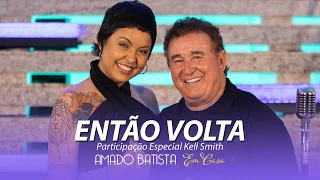 Amado Batista Part. Esp. Kell Smith - ENTÃO VOLTA - DVD "Em Casa"