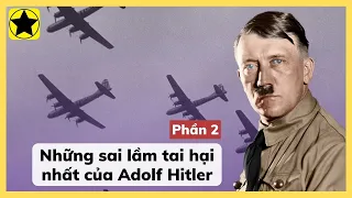 Những Sai Lầm Tai Hại Nhất Của Adolf Hitler - Phần 2