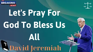 Let's Pray For God To Bless Us All - David Jeremiah