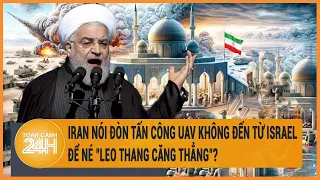 Toàn cảnh thế giới 20/4: Iran nói đòn tấn công UAV không đến từ Israel để né "leo thang căng thẳng"?