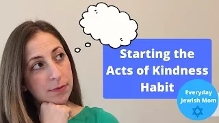 Starting the Acts of Kindness Habit / Gemilut Hasadim