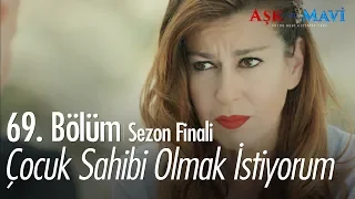 Çocuk sahibi olmak istiyorum - Aşk ve Mavi 69.Bölüm | Sezon Finali