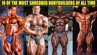 10 MOST SHREDDED BODYBUILDERS OF ALL TIME | MOST CONDITIONED MEN IN BODYBUILDING HISTORY