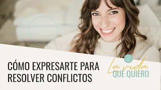 Conversaciones difíciles: cómo expresarte para resolver conflictos | La vida que quiero