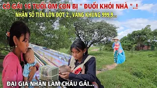 Tin Mừng đến Cô gái 16 tuổi ôm con bị "Đuổi Khỏi Nhà" mưu sinh kiếm sữa nuôi Con sống cùng cha Dượng