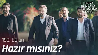 Büyük operasyon başlıyor! - Eşkıya Dünyaya Hükümdar Olmaz 199. Bölüm