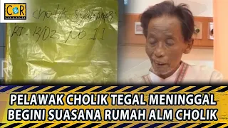 INNALILLAHI PELAWAK CHOLIK TEGAL MENINGGAL DUNIA. BEGINI SUASANA RUMAH ALM CHOLIK -CEK&RICEK