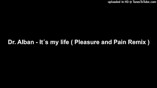 Dr. Alban - It´s my life ( Pleasure and Pain Remix )