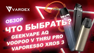 Что выбрать? Geekvape AQ? Voopoo V Thru Pro? Vaporesso XROS 3?