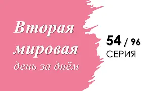 Вторая мировая день за днём. 54 серия.