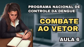 Programa Nacional de Controle da Dengue - Componente 02 - Combate ao Vetor - Aula 6