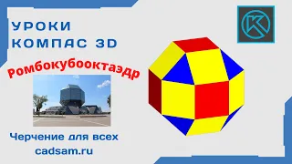 Видеоуроки Компас 3D. Ромбокубооктаэдр