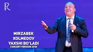 Mirzabek Xolmedov - Yaxshi bo’ladi (concert version 2018)
