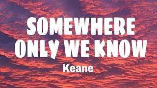 somewhere only we know - keane (lyrics)