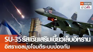 SU-35 รัสเซียเสริมเขี้ยวเล็บอิหร่าน อิสราเอลมุ่งโจมตีระบบป้องกัน | TNN ข่าวค่ำ | 21 เม.ย. 67