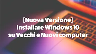 [Nuova Versione] Installare Windows 10 su Vecchi e Nuovi computer