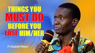 Things You Must Do Before You Lose Him/Her - Pr Elizabeth  Mokoro