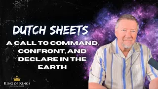 Dutch Sheets: A Call to Command, Confront, and Declare in the Earth