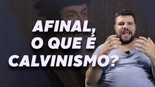 AFINAL, O QUE É CALVINISMO?