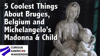 5 Coolest Things About Bruges, Belgium & Michelangelo’s Madonna & Child