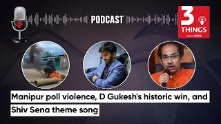 Manipur Poll Violence, D Gukesh's Historic Win, and Shiv Sena Theme Song | 3 Things Podcast