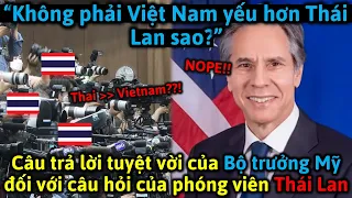 ViệtNam vs TháiLan | Câu trả lời tuyệt vời của Bộ trưởng Mỹ đối với câu hỏi của phóng viên Thái Lan