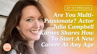 Are You Multi-Passionate? Actor Julia Campbell Karnes Shares How To Start A New Career At Any Age!