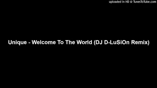 Unique - Welcome To The World (DJ D-LuSiOn Remix)