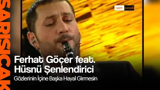 Ferhat Göçer feat. Hüsnü Şenlendirici - Gözlerinin İçine Başka Hayal Girmesin  (Sarı Sıcak)