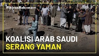 Koalisi Arab Saudi Luncurkan Serangan Skala Besar di Yaman, Pemberontak Houthi Jadi Target