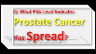 Q: What PSA Level Indicates Prostate Cancer Has Spread?