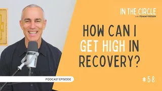 How Can I Get High in Recovery? | In The Circle with Tommy Rosen 58