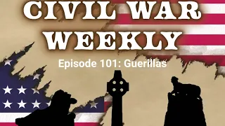 Civil War Weekly Episode 101: Guerillas