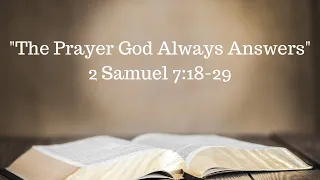 "The Prayer God Always Answers" 2 Samuel 7:18-29