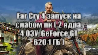 Far Cry 4 запуск на слабом пк ( 2 ядра, 4 ОЗУ, GeForce GT 620 1 ГБ )