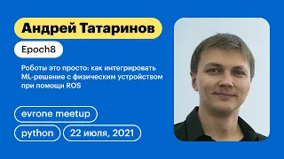 Андрей Татаринов  - Как интегрировать ML-решение с физическим устройством при помощи ROS