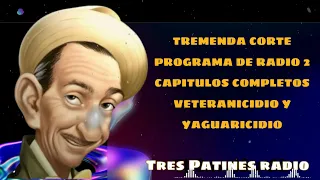 TREMENDA CORTE PROGRAMA DE RADIO 2 CAPITULOS COMPLETOS VETERANICIDIO Y YAGUARICIDIO- Tres Patines