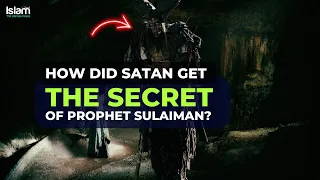 HOW DID SATAN GET THE SECRET OF PROPHET SULAIMAN (PBUH)?