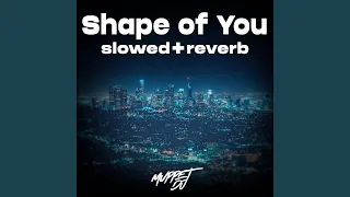 Shape of You (slowed+reverb)