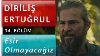 Diriliş Ertuğrul 94. Bölüm - Esir Olmayacağız