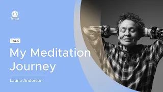 My Meditation Journey with Laurie Anderson