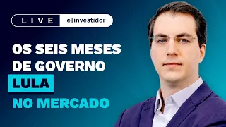 6 meses do governo Lula no mercado | Live E-Investidor