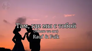 Rauf & Faik - Там, где мы с тобой (Lyrics)